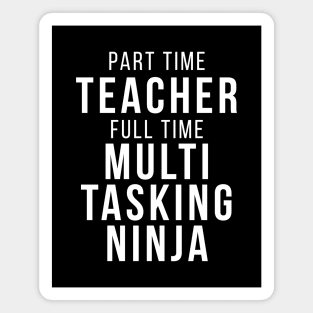 Part Time Teacher Full Time Multi Tasking Ninja School Professor Funny Quote Magnet